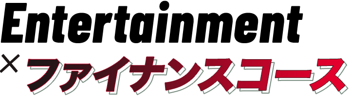 Entertainment×ファイナンスコース