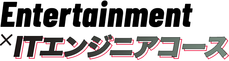 Entertainment×ITエンジニアコース